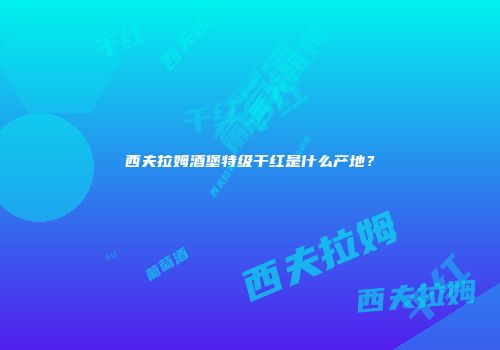 西夫拉姆酒堡特级干红是什么产地？