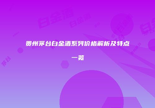 贵州茅台白金酒系列价格解析及特点一览