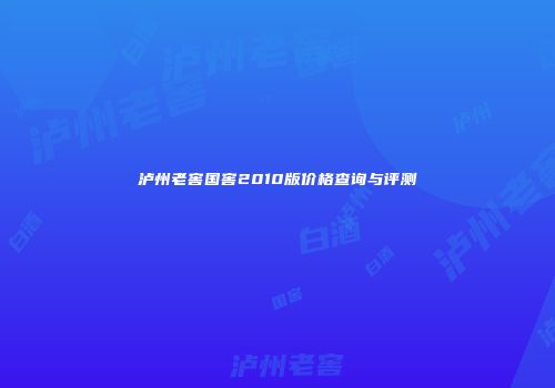 泸州老窖国窖2010版价格查询与评测
