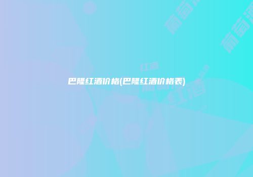 巴隆红酒价格(巴隆红酒价格表)