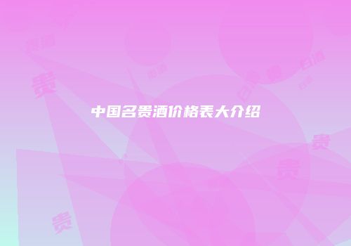 中国名贵酒价格表大介绍