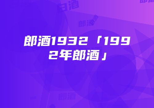 郎酒1932「1992年郎酒」