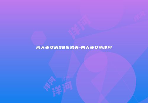 四大美女酒52价格表-四大美女酒洋河