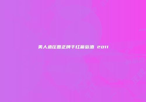 美人鱼庄园正牌干红葡萄酒 2011