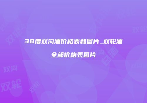 38度双沟酒价格表和图片_双轮酒全部价格表图片