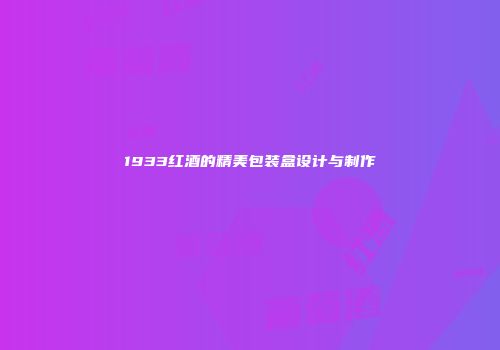 1933红酒的精美包装盒设计与制作