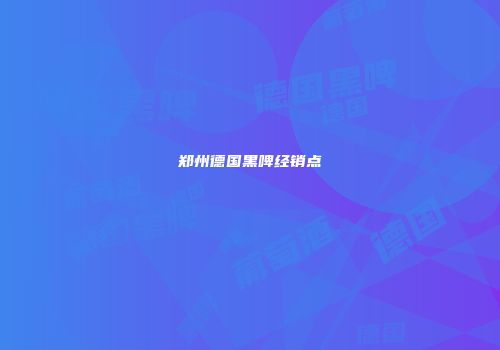 郑州德国黑啤经销点