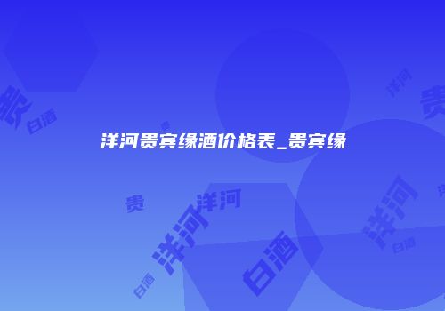 洋河贵宾缘酒价格表_贵宾缘