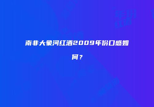 南非大象河红酒2009年份口感如何？
