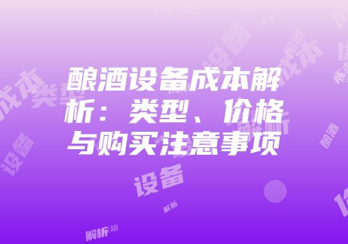 酿酒设备成本解析：类型、价格与购买注意事项