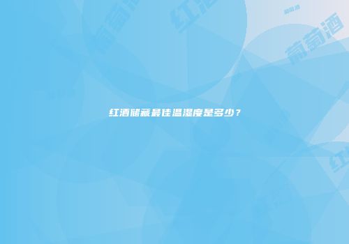 红酒储藏最佳温湿度是多少？