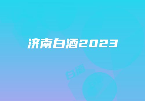济南白酒2023