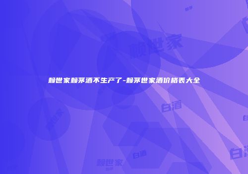 赖世家赖茅酒不生产了-赖茅世家酒价格表大全