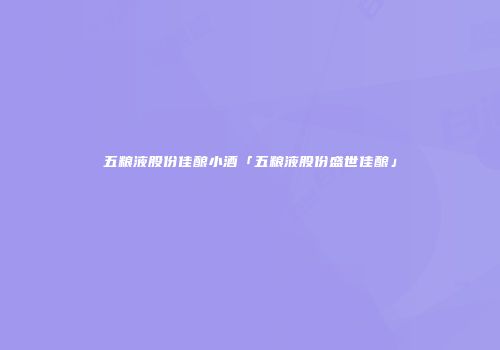 五粮液股份佳酿小酒「五粮液股份盛世佳酿」
