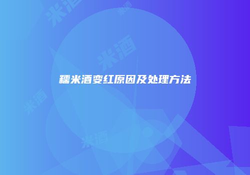 糯米酒变红原因及处理方法
