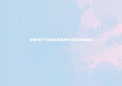 灵感1号干红葡萄酒多种包装及价格解析