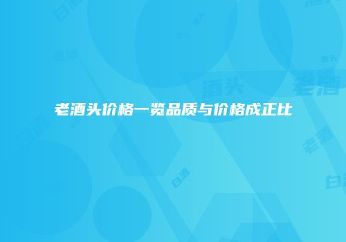 老酒头价格一览品质与价格成正比