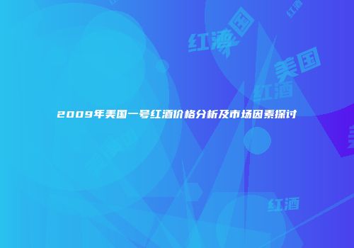 2009年美国一号红酒价格分析及市场因素探讨