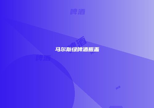 马尔斯绿啤酒瓶盖