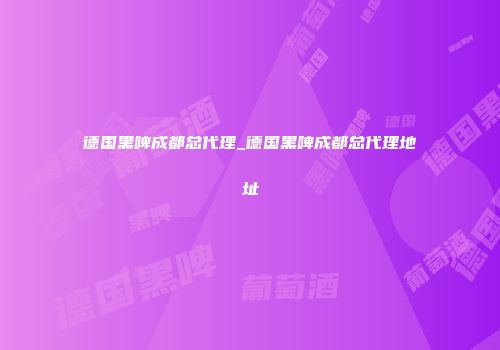 德国黑啤成都总代理_德国黑啤成都总代理地址