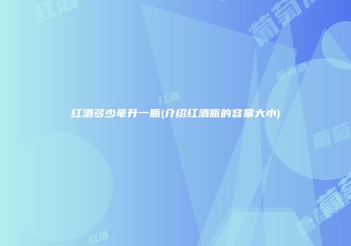 红酒多少毫升一瓶(介绍红酒瓶的容量大小)