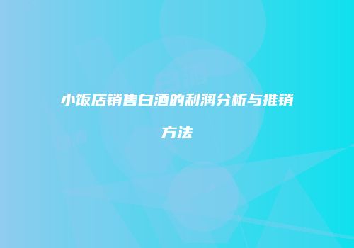 小饭店销售白酒的利润分析与推销方法