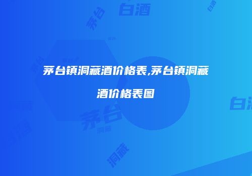 茅台镇洞藏酒价格表,茅台镇洞藏酒价格表图