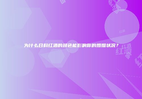 为什么日料红酒的颜色能影响你的婚姻状况？