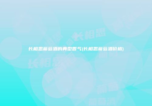 长相思葡萄酒的典型香气(长相思葡萄酒价格)