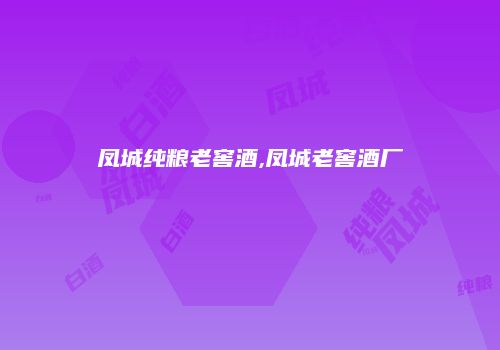 凤城纯粮老窖酒,凤城老窖酒厂