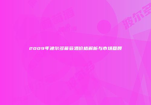 2009年波尔多葡萄酒价格解析与市场回顾