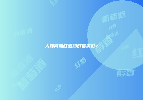 人如何如红酒般醇香美好？