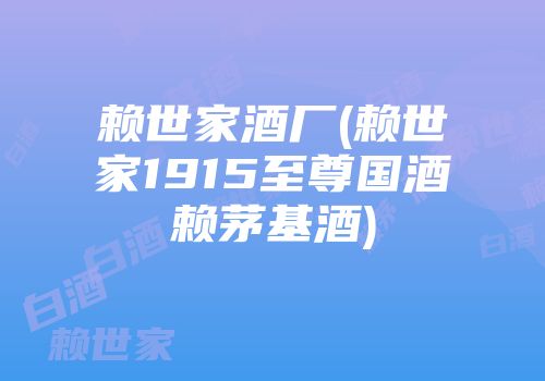 赖世家酒厂(赖世家1915至尊国酒赖茅基酒)