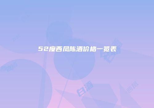 52度西凤陈酒价格一览表