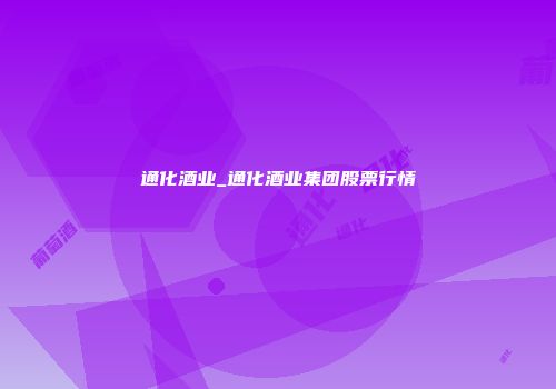 通化酒业_通化酒业集团股票行情