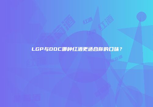 LGP与DOC哪种红酒更适合你的口味？