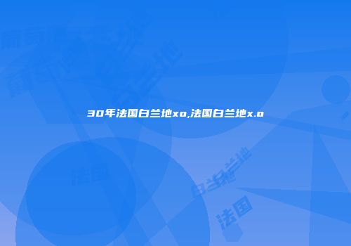 30年法国白兰地xo,法国白兰地x.o