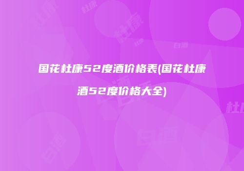 国花杜康52度酒价格表(国花杜康酒52度价格大全)