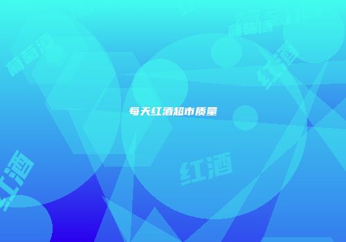每天红酒超市质量