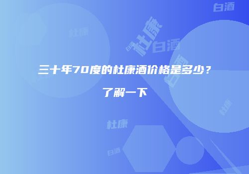 三十年70度的杜康酒价格是多少？了解一下