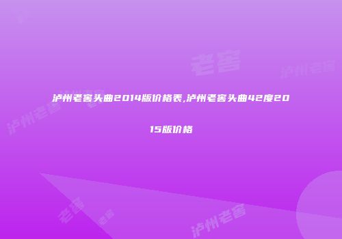泸州老窖头曲2014版价格表,泸州老窖头曲42度2015版价格