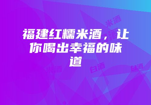 福建红糯米酒，让你喝出幸福的味道