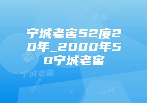 宁城老窖52度20年_2000年50宁城老窖