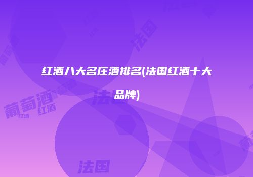 红酒八大名庄酒排名(法国红酒十大品牌)