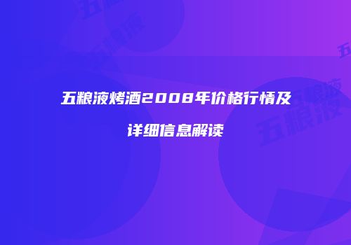 五粮液烤酒2008年价格行情及详细信息解读