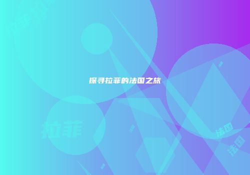 探寻拉菲的法国之旅