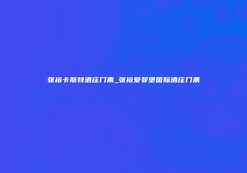 张裕卡斯特酒庄门票_张裕爱斐堡国际酒庄门票