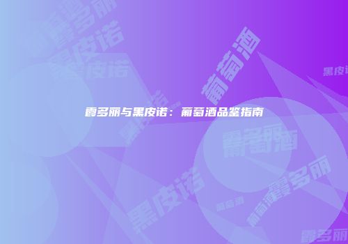霞多丽与黑皮诺：葡萄酒品鉴指南