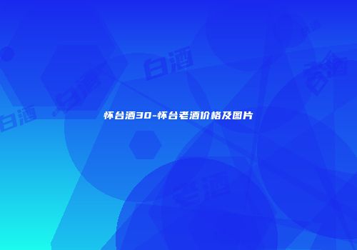 怀台酒30-怀台老酒价格及图片