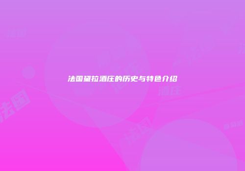 法国黛拉酒庄的历史与特色介绍